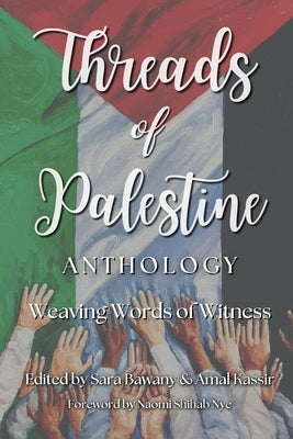 Threads of Palestine Anthology: Weaving Words of Witness by Bawany, Sara