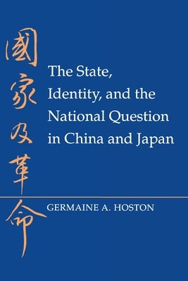 The State, Identity, and the National Question in China and Japastate, Identity, and the National Question in China and Japan N by Hoston, Germaine A.