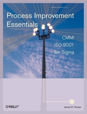 Process Improvement Essentials: CMMI, Six Sigma, and ISO 9001 by Persse, James