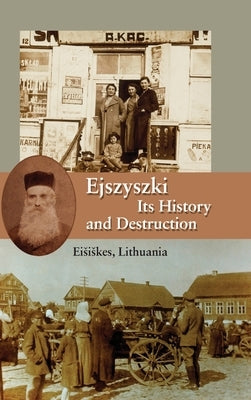 Ejszyszki, its History and Destruction (Eisiskes, Lithuania) by Barkeli, Sh