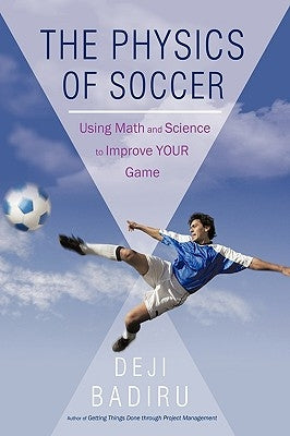 The Physics of Soccer: Using Math and Science to Improve Your Game by Deji Badiru, Badiru