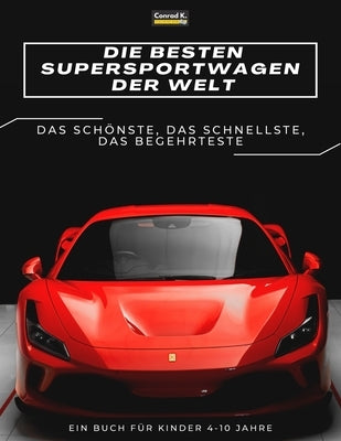 Die besten Supersportwagen der Welt: ein Bilderbuch für Kinder über Sportwagen, die schnellsten Autos der Welt, Buch für Kinder von 4-10 Jahren by Butler, Conrad K.