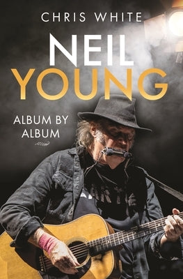 Neil Young: Album by Album by White, Chris