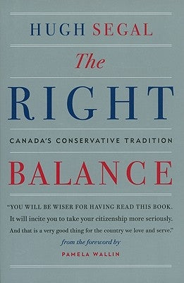 The Right Balance: Canada's Conservative Tradition by Segal, Hugh