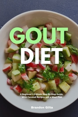 Gout Diet: A Beginner's 3-Week Step-by-Step Guide, With Curated Recipes and a Meal Plan by Gilta, Brandon