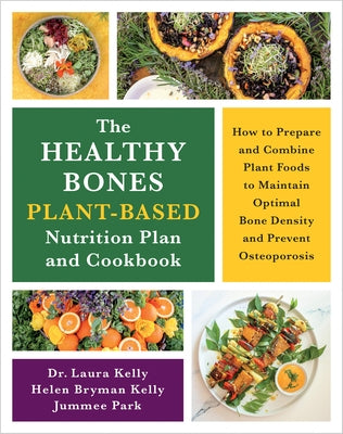 The Healthy Bones Plant-Based Nutrition Plan and Cookbook by Kelly, Laura