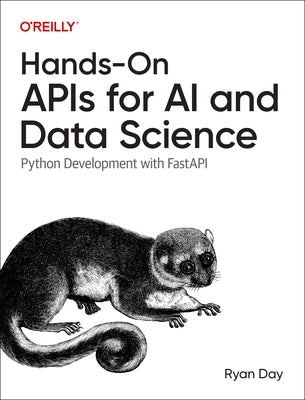 Hands-On APIs for AI and Data Science: Python Development with Fastapi by Day, Ryan