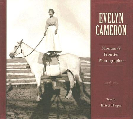 Evelyn Cameron: Montana's Frontier Photographer by Cameron, Evelyn