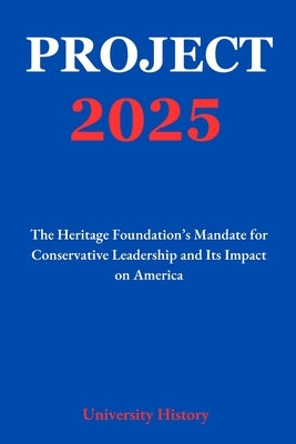 Project 2025: The Heritage Foundation's Mandate for Conservative Leadership and Its Impact on America by Tyla Nova