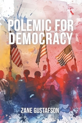 Polemic for Democracy by Gustafson, Zane