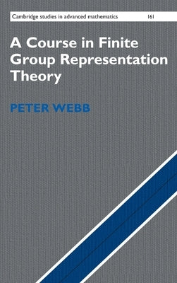 A Course in Finite Group Representation Theory by Webb, Peter