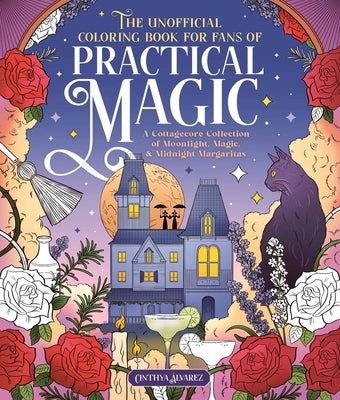 The Unofficial Coloring Book for Fans of Practical Magic: A Cottagecore Collection of Moonlight, Magic, and Midnight Margaritas by Ãlvarez, Cinthya
