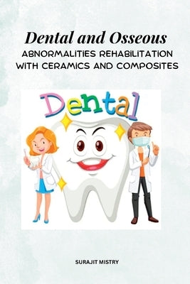 Dental and Osseous Abnormalities Rehabilitation with Ceramics and Composites by Mistry, Surajit