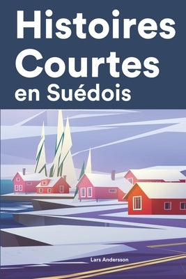 Histoires Courtes en Suédois: Apprendre l'Suédois facilement en lisant des histoires courtes by Andersson, Lars