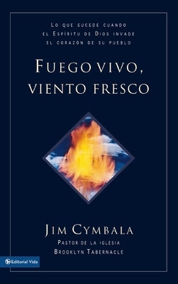 El Fuego vivo, viento fresco: Lo que sucede cuando el Esp��ritu de Dios invade el coraz��n de su pueblo = Fresh Wind, Fres by Cymbala, Jim