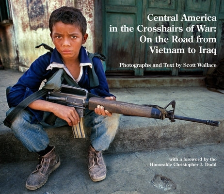 Central America in the Crosshairs of War: On the Road from Vietnam to Iraq by Wallace, Scott