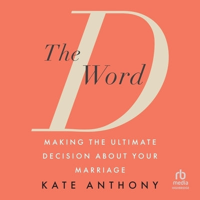 The D Word: Making the Ultimate Decision about Your Marriage by Anthony, Kate