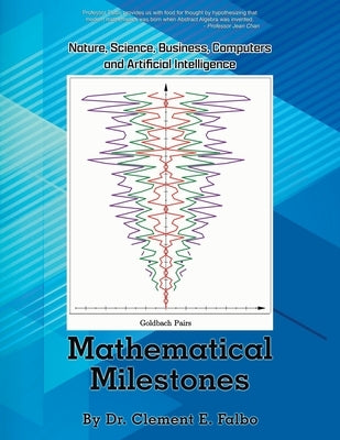 Mathematical Milestones: Nature, Science, Business, Computers and Artificial Intelligence by Falbo, Clement E.