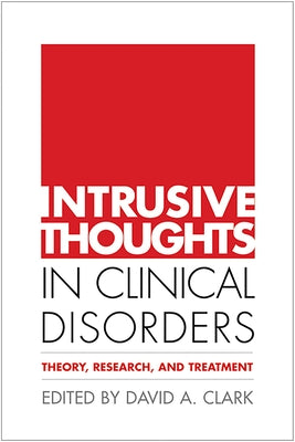 Intrusive Thoughts in Clinical Disorders: Theory, Research, and Treatment by Clark, David A.