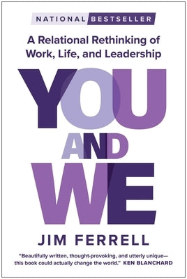 You and We: A Relational Rethinking of Work, Life, and Leadership by Ferrell, Jim