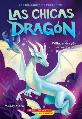 Las Chicas Dragón #2: Willa, El Dragón Plateado de Purpurina (Dragon Girls #2: Willa the Silver Glitter Dragon): Volume 2 by Mara, Maddy