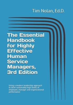 The Essential Handbook for Highly Effective Human Service Managers, 3rd Edition: Using a modern leadership approach to drive sustainably high levels o by Nolan, Ed D. Tim