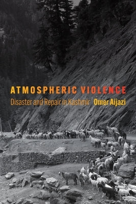 Atmospheric Violence: Disaster and Repair in Kashmir by Aijazi, Omer
