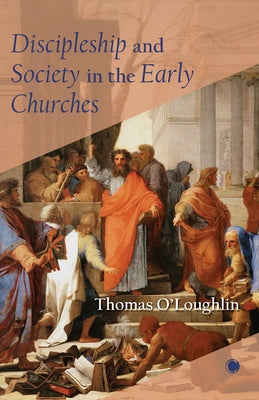 Discipleship and Society in the Early Churches by O'Loughlin, Thomas