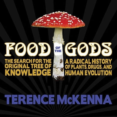 Food of the Gods: The Search for the Original Tree of Knowledge: A Radical History of Plants, Drugs, and Human Evolution by McKenna, Terence