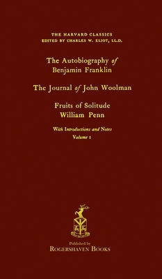 The Harvard Classics: Volume 1 - Franklin, Woolman, & Penn (Rogershaven Facsimile Edition) by Eliot, Charles W.