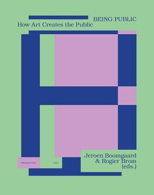 Being Public: How Art Creates the Public by Boomgaard, Jeroen