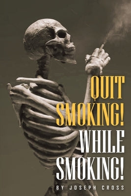 Quit Smoking While Smoking by Cross, Joseph