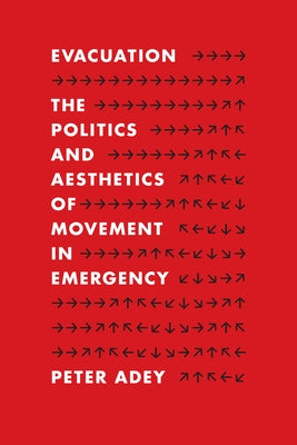 Evacuation: The Politics and Aesthetics of Movement in Emergency by Adey, Peter