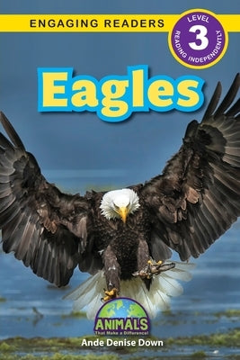Eagles: Animals That Make a Difference! (Engaging Readers, Level 3) by Down, Ande Denise