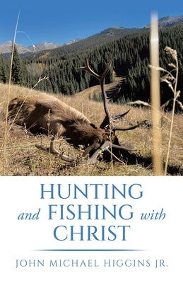 Hunting and Fishing with Christ by Higgins, John Michael, Jr.