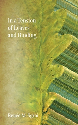 In a Tension of Leaves and Binding by Sgroi, Ren?e