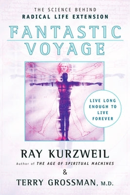 Fantastic Voyage: Live Long Enough to Live Forever by Kurzweil, Ray