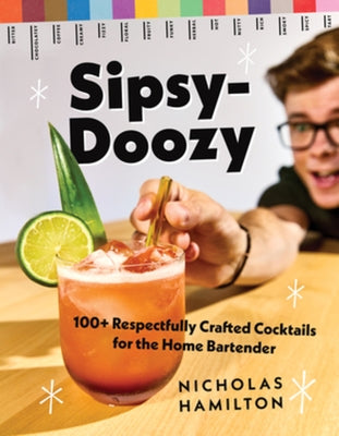 Sipsy-Doozy: 100+ Respectfully Crafted Cocktails for the Home Bartender by Hamilton, Nicholas