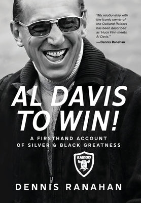 Al Davis to Win!: A Firsthand Account Of Silver & Black Greatness by Ranahan, Dennis