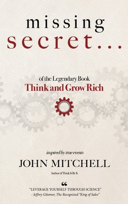 THE MISSING SECRET of the Legendary Book Think and Grow Rich: And a 12-minute-a-day technique to apply it by Mitchell, John