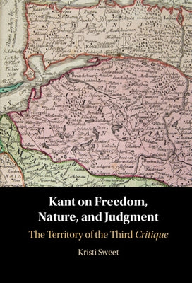 Kant on Freedom, Nature, and Judgment by Sweet, Kristi