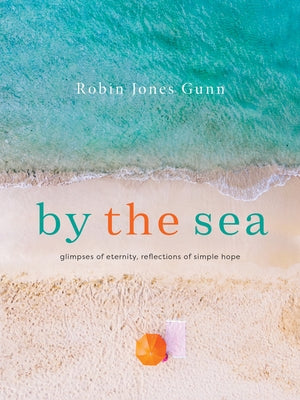 By the Sea: Glimpses of Eternity, Reflections of Simple Hope by Gunn, Robin Jones