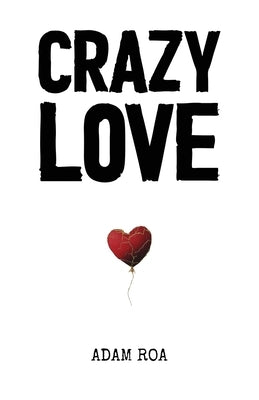Crazy Love: Poems & Reflections by Roa, Adam