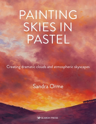 Painting Skies in Pastel: Creating Dramatic Clouds and Atmospheric Skyscapes by Orme, Sandra