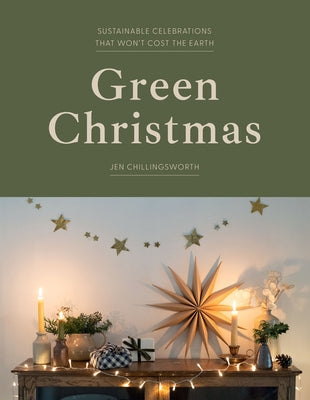 Green Christmas: Sustainable Celebrations That Won't Cost the Earth by Chillingsworth, Jen