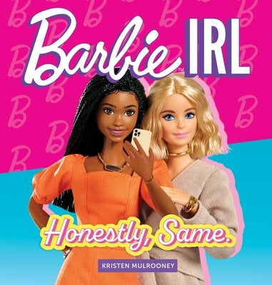 Barbie Irl (in Real Life): Honestly, Same. by Mulrooney, Kristen