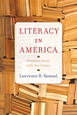 Literacy in America: A Cultural History of the Past Century by Samuel, Lawrence R.