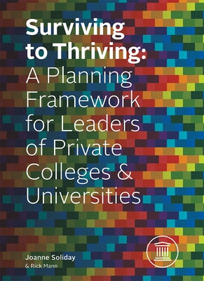 Surviving to Thriving: A Planning Framework for Leaders of Private Colleges & Universities by Soliday, Joanne