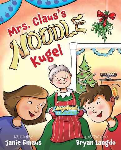 Mrs. Claus's Noodle Kugel: An Interfaith Story about Christmas and Hanukkah by Emaus, Janie