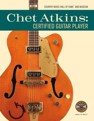 Chet Atkins: Certified Guitar Player by Country Music Hall of Fame and Museum